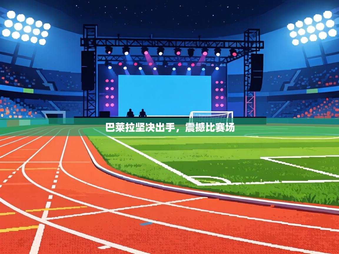 巴莱拉坚决出手，震撼比赛场